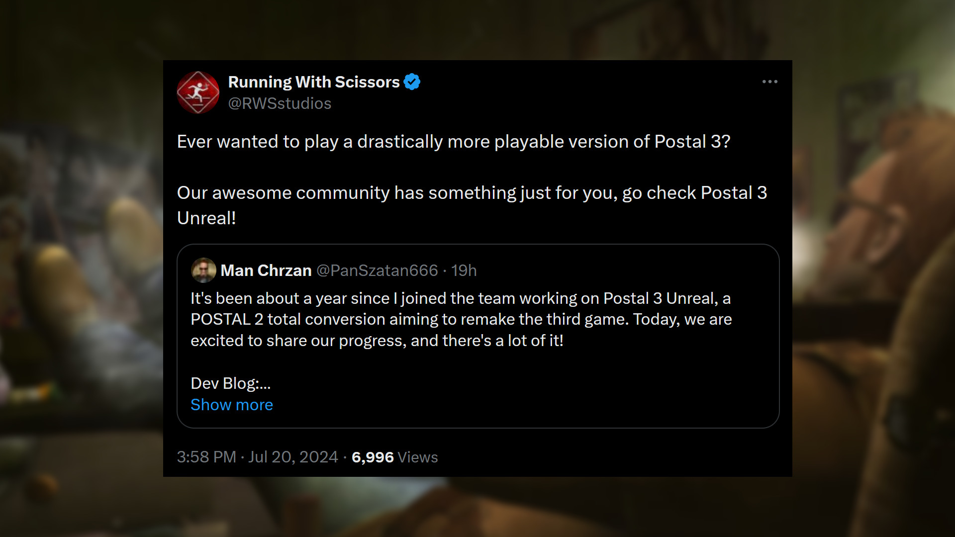 Makasla Koşmak: "Postal 3'ün çok daha oynanabilir bir versiyonunu oynamak istediniz mi hiç? Muhteşem topluluğumuzda tam size göre bir şeyler var, gidip Postal 3 Unreal'ı deneyin!" - Man Chrzan'dan alıntı mesaj: "Postal 3 Unreal üzerinde çalışan ekibe katılalı yaklaşık bir yıl oldu. Üçüncü oyunu yeniden yapmayı amaçlayan POSTAL 2'nin tam dönüşümü. Bugün, ilerlememizi paylaşmaktan heyecan duyuyoruz ve çok fazla ilerleme var!"